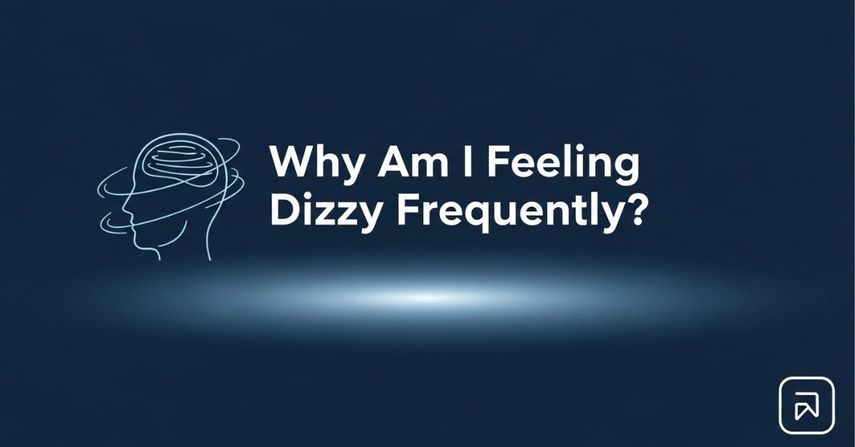 Why Am I Feeling Dizzy Frequently